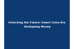Unlocking the Future: Smart Coins Are Reshaping Money