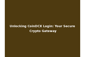 Unlocking CoinDCX Login: Your Secure Crypto Gateway