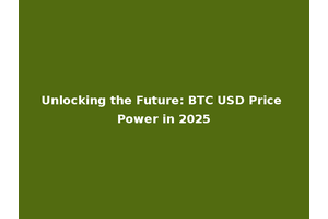 Unlocking the Future: BTC USD Price Power in 2025