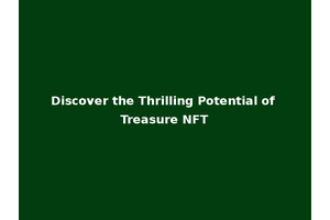 Discover the Thrilling Potential of Treasure NFT