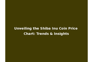 Unveiling the Shiba Inu Coin Price Chart: Trends & Insights