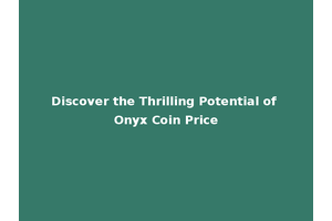 Discover the Thrilling Potential of Onyx Coin Price