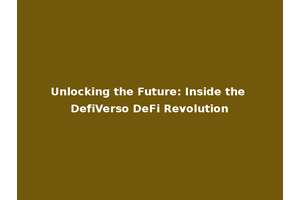 Unlocking the Future: Inside the DefiVerso DeFi Revolution
