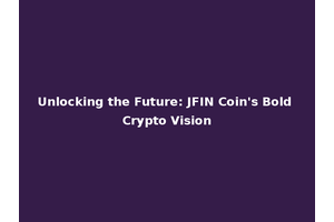 Unlocking the Future: JFIN Coin's Bold Crypto Vision