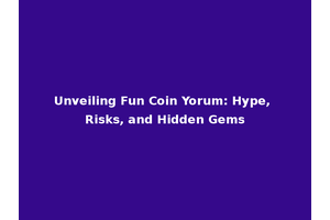 Unveiling Fun Coin Yorum: Hype, Risks, and Hidden Gems