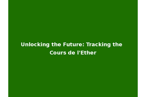 Unlocking the Future: Tracking the Cours de l'Ether