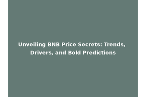 Unveiling BNB Price Secrets: Trends, Drivers, and Bold Predictions