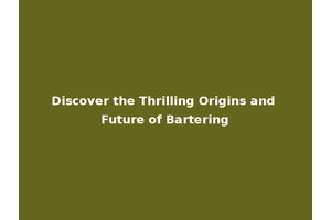 Discover the Thrilling Origins and Future of Bartering