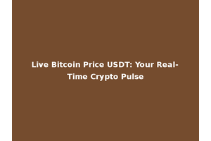 Live Bitcoin Price USDT: Your Real-Time Crypto Pulse