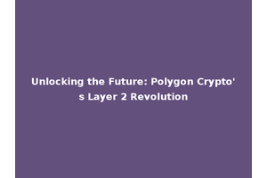 Unlocking the Future: Polygon Crypto's Layer 2 Revolution