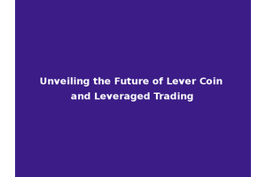Unveiling the Future of Lever Coin and Leveraged Trading