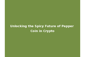Unlocking the Spicy Future of Pepper Coin in Crypto