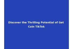 Discover the Thrilling Potential of Get Coin TikTok