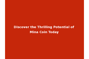 Discover the Thrilling Potential of Mina Coin Today