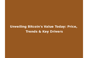 Unveiling Bitcoin's Value Today: Price, Trends & Key Drivers