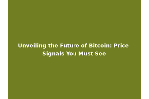 Unveiling the Future of Bitcoin: Price Signals You Must See