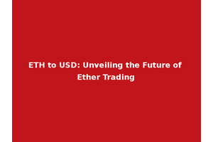 ETH to USD: Unveiling the Future of Ether Trading