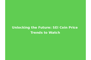 Unlocking the Future: SEI Coin Price Trends to Watch