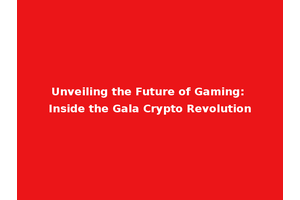 Unveiling the Future of Gaming: Inside the Gala Crypto Revolution
