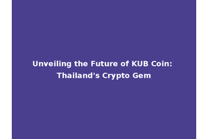 Unveiling the Future of KUB Coin: Thailand's Crypto Gem