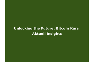 Unlocking the Future: Bitcoin Kurs Aktuell Insights