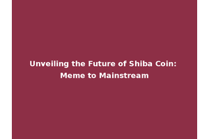 Unveiling the Future of Shiba Coin: Meme to Mainstream