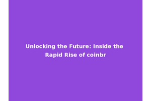 Unlocking the Future: Inside the Rapid Rise of coinbr