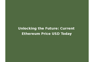 Unlocking the Future: Current Ethereum Price USD Today