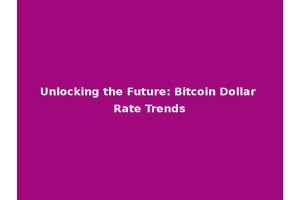 Unlocking the Future: Bitcoin Dollar Rate Trends
