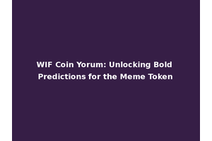 WIF Coin Yorum: Unlocking Bold Predictions for the Meme Token
