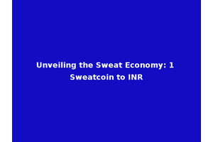 Unveiling the Sweat Economy: 1 Sweatcoin to INR
