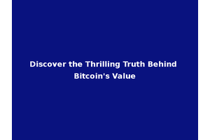 Discover the Thrilling Truth Behind Bitcoin's Value