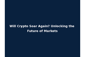 Will Crypto Soar Again? Unlocking the Future of Markets