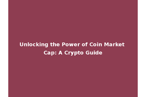 Unlocking the Power of Coin Market Cap: A Crypto Guide