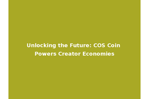 Unlocking the Future: COS Coin Powers Creator Economies