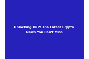 Unlocking XRP: The Latest Crypto News You Can't Miss