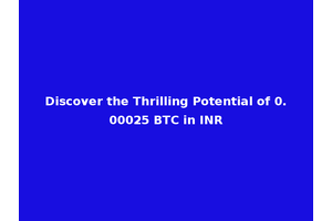 Discover the Thrilling Potential of 0.00025 BTC in INR