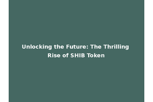Unlocking the Future: The Thrilling Rise of SHIB Token