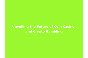 Unveiling the Future of Coin Casino and Crypto Gambling