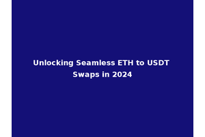 Unlocking Seamless ETH to USDT Swaps in 2024