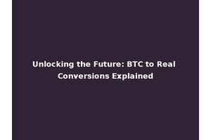 Unlocking the Future: BTC to Real Conversions Explained