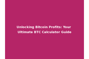Unlocking Bitcoin Profits: Your Ultimate BTC Calculator Guide