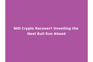 Will Crypto Recover? Unveiling the Next Bull Run Ahead