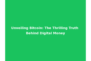 Unveiling Bitcoin: The Thrilling Truth Behind Digital Money