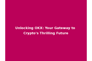 Unlocking OKX: Your Gateway to Crypto's Thrilling Future