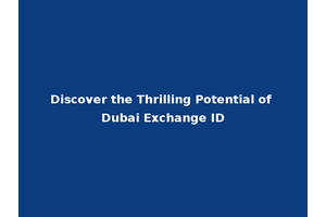 Discover the Thrilling Potential of Dubai Exchange ID
