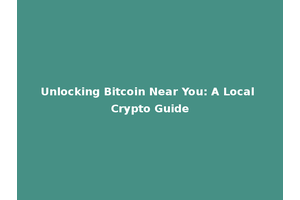 Unlocking Bitcoin Near You: A Local Crypto Guide