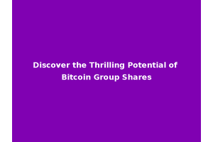 Discover the Thrilling Potential of Bitcoin Group Shares