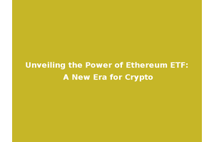 Unveiling the Power of Ethereum ETF: A New Era for Crypto