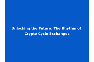 Unlocking the Future: The Rhythm of Crypto Cycle Exchanges